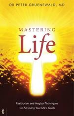Mastering Life: Rosicrucian and Magical Techniques for Achieving Your Life's Goals