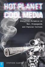 Hot Planet, Cool Media: Socialist Polemics on War, Propaganda and Popular Culture