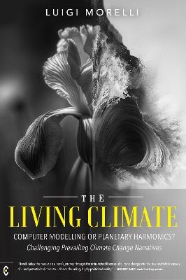 The Living Climate: Computer Modelling or Planetary Harmonics? - Challenging Prevailing Climate Change Narratives - Luigi Morelli - cover