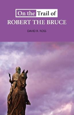 On the Trail of Robert the Bruce - David R. Ross - cover