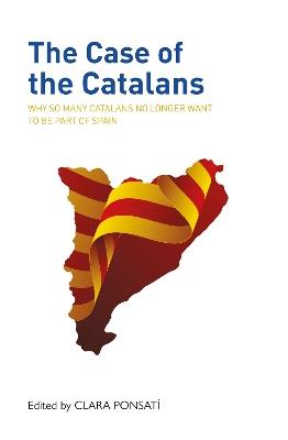 The Case of the Catalans: Why So Many Catalans No Longer Want to be a Part of Spain - cover