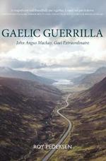 Gaelic Guerrilla: John Angus Mackay, Gael Extraordinaire