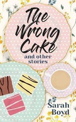 The Wrong Cake and other stories - Sarah Boyd - cover