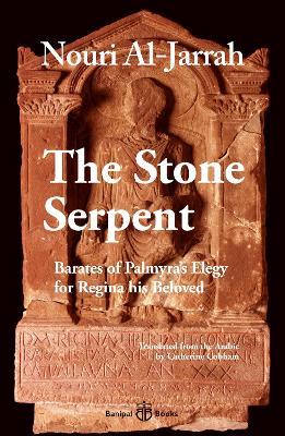 The Stone Serpent: Barates of Palmyra's Elegy for Regina his Beloved - Nouri Al-Jarrah - cover