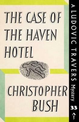 The Case of the Haven Hotel: A Ludovic Travers Mystery - Christopher Bush - cover