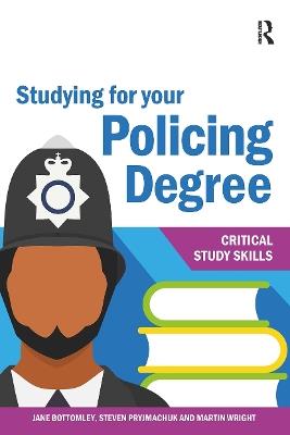 Studying for your Policing Degree - Jane Bottomley,Steven Pryjmachuk,Martin Wright - cover