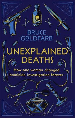 Unexplained Deaths: How one woman changed homicide investigation forever - Bruce Goldfarb - cover
