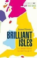 Brilliant Isles: Art That Made Us - James Hawes - cover