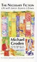 Necessary Fiction: Life With James Joyce's Ulysses - Michael Groden - cover