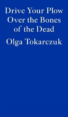 Drive Your Plow Over the Bones of the Dead - Olga Tokarczuk - cover