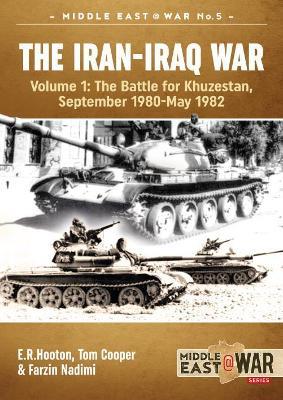 The Iran-Iraq War Volume 1 (Revised & Expanded Edition): The Battle For Khuzestan, September 1980-May 1982 - E.R. Hooton,Tom Cooper,Farzin Nadimi - cover