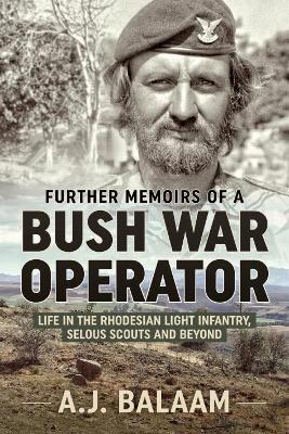 Further Memoirs of a Bush War Operator: Life in the Rhodesian Light Infantry, Selous Scouts and Beyond - A.J. Balaam - cover