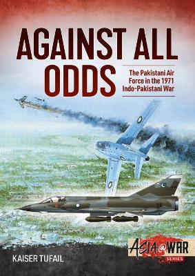 Against All Odds: The Pakistan Air Force in the 1971 Indo-Pakistan War - Kaiser Tufail - cover