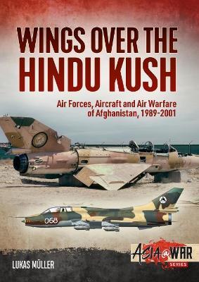 Wings over the Hindu Kush: Air Forces, Aircraft and Air Warfare of Afghanistan, 1989-2001 - Lukas Müller - cover