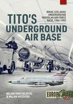 Tito'S Underground Air Base: Bihac (Zeljava) Underground Yugoslav Air Force Base, 1964-1992