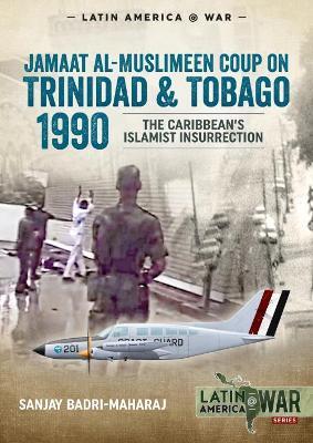 Trinidad 1990: The Caribbean’s Islamist Insurrection - Sanjay Badri-Maharaj - cover