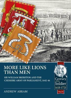 More Like Lions than Men: Sir William Brereton and the Cheshire Army of Parliament, 1642-46 - Andrew Abram - cover
