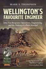 Wellington’S Favourite Engineer: John Burgoyne: the Making of a Field Marshal