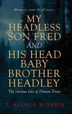 My Headless Son Fred and His Head Baby Brother Headley - T Hudson Roberts - cover