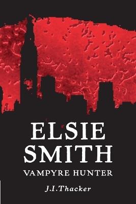 Elsie Smith Vampyre Hunter - J I Thacker - cover