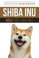 Shiba Inu Bible And Shiba Inus: Your Perfect Shiba Inu Guide Shiba Inu, Shiba Inus, Shiba Inu Puppies, Shiba Inu Breeders, Shiba Inu Care, Shiba Inu Training, Health, Behavior, Breeding, Grooming, History and More! - Matthew Masterson - cover
