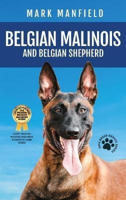 Belgian Malinois And Belgian Shepherd: Belgian Malinois And Belgian Shepherd Bible Includes Belgian Malinois Training, Belgian Sheepdog, Puppies, Belgian Tervuren, Groenendael, & More! - Mark Manfield - cover