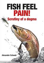 Fish Feel Pain!: Scrutiny of a Dogma
