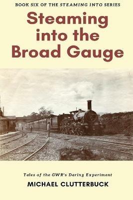 Steaming into the Broad Gauge - Michael Clutterbuck - cover