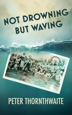 Not Drowning but Waving - Peter Thornthwaite - cover