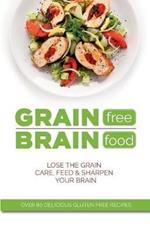Grain Free Brain Food: Lose the grain. Care, feed & sharpen your brain
