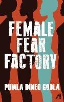 Female Fear Factory: Dismantling Patriarchy's Violent Toolkit - Pumla Dineo Gqola - cover