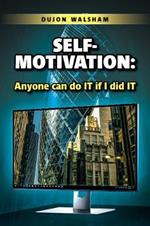 Self-Motivation: Anyone can do IT if I did IT