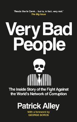 Very Bad People: The Inside Story of the Fight Against the World's Network of Corruption - Patrick Alley - cover