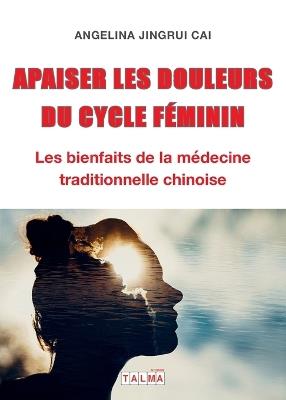 Apaiser les douleurs du cycle féminin: Les bienfaits de la médecine traditionnelle chinoise - Angelina Cai - cover