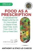 Food As A Prescription: A Handbook for Those Currently On or Prescribed a Gluten-Free, Soy-Free, Corn-Free and/or Dairy-Free Diet - Anthony Lo Cascio,Staci Lo Cascio - cover