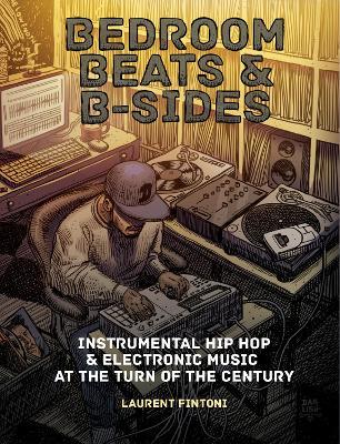 Bedroom Beats & B-Sides: Instrumental Hip Hop & Electronic Music at the Turn of the Century - Laurent Fintoni - cover