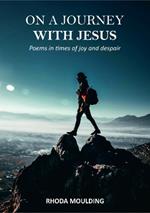 On a Journey with Jesus: Poems in times of Joy and Despair