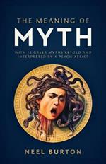 The Meaning of Myth: With 12 Greek Myths Retold and Interpreted by a Psychiatrist