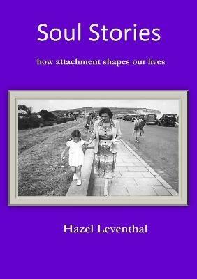 Soul Stories: How Attachment Shapes Our Lives - Hazel Leventhal - cover