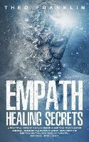 Empath Healing Secrets: A Practical Guide For Highly Sensitive Empaths To Go Beyond Survival, Overcome Narcissistic Abuse, Gain Complete Empathy Control and Develop Powerful Emotional Intelligence - Theo Franklin - cover