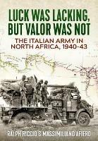The Italian Army in North Africa, 1940-43: Luck Was Lacking, but Valor Was Not