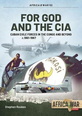 For God and the CIA: Cuban Exile Forces in the Congo and Beyond, 1959-1967 - Stephen Rookes - cover