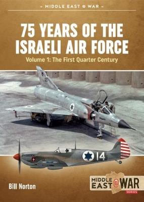 75 Years of the Israeli Air Force: Volume 1 - The First Quarter of a Century, 1948-1973 - Bill Norton - cover