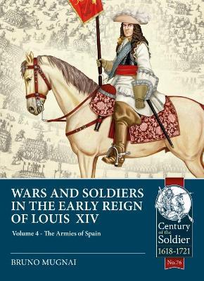 Wars and Soldiers in the Early Reign of Louis XIV: Volume 4 - The Armies of Spain and Portugal, 1660-1687 - Bruno Mugnai - cover
