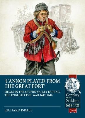 Cannon Played from the Great Fort: Sieges in the Severn Valley During the English Civil War 1642-1646 - Richard Israel - cover
