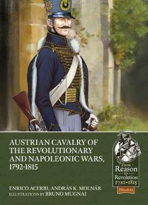 Austrian Cavalry of the Revolutionary and Napoleonic Wars, 1792-1815 - Enrico Acerbi,András K. Molnár,Bruno Mugnai - cover