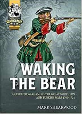 Waking the Bear: A Guide to Wargaming the Great Northern and Turkish Wars 1700-1721 - Mark Shearwood - cover