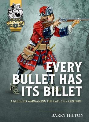 Every Bullet has its Billet: A Guide to Wargaming the Late 17th Century - Barry Hilton - cover