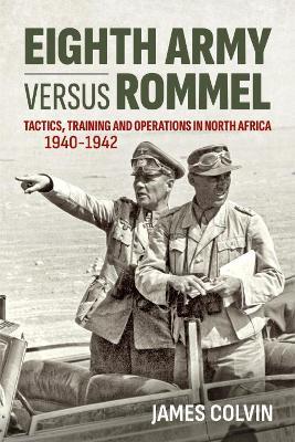 Eighth Army Versus Rommel: Tactics, Training and Operations in North Africa 1940-1942 - James Colvin - cover