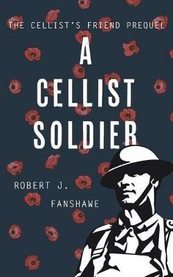 A Cellist Soldier - Robert J Fanshawe - cover